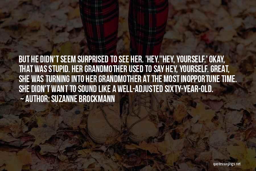 Suzanne Brockmann Quotes: But He Didn't Seem Surprised To See Her. 'hey.''hey, Yourself.' Okay, That Was Stupid. Her Grandmother Used To Say Hey,