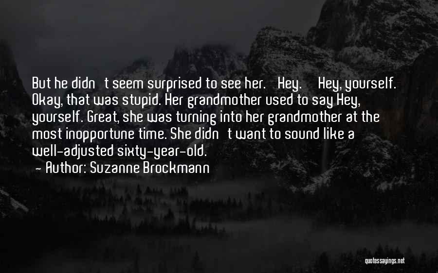 Suzanne Brockmann Quotes: But He Didn't Seem Surprised To See Her. 'hey.''hey, Yourself.' Okay, That Was Stupid. Her Grandmother Used To Say Hey,