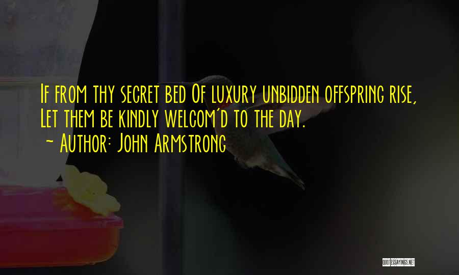 John Armstrong Quotes: If From Thy Secret Bed Of Luxury Unbidden Offspring Rise, Let Them Be Kindly Welcom'd To The Day.