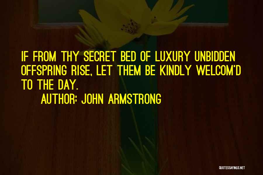 John Armstrong Quotes: If From Thy Secret Bed Of Luxury Unbidden Offspring Rise, Let Them Be Kindly Welcom'd To The Day.