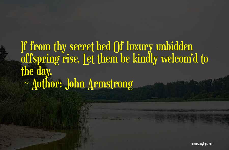 John Armstrong Quotes: If From Thy Secret Bed Of Luxury Unbidden Offspring Rise, Let Them Be Kindly Welcom'd To The Day.