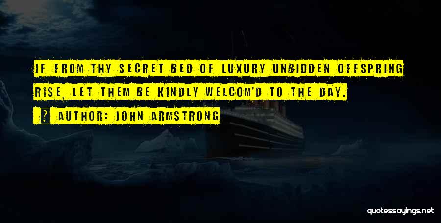 John Armstrong Quotes: If From Thy Secret Bed Of Luxury Unbidden Offspring Rise, Let Them Be Kindly Welcom'd To The Day.