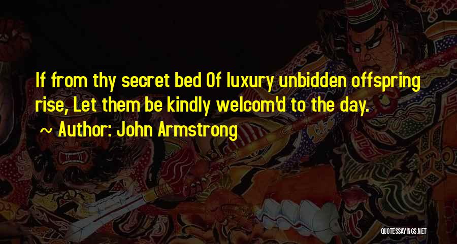 John Armstrong Quotes: If From Thy Secret Bed Of Luxury Unbidden Offspring Rise, Let Them Be Kindly Welcom'd To The Day.