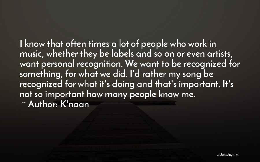 K'naan Quotes: I Know That Often Times A Lot Of People Who Work In Music, Whether They Be Labels And So On