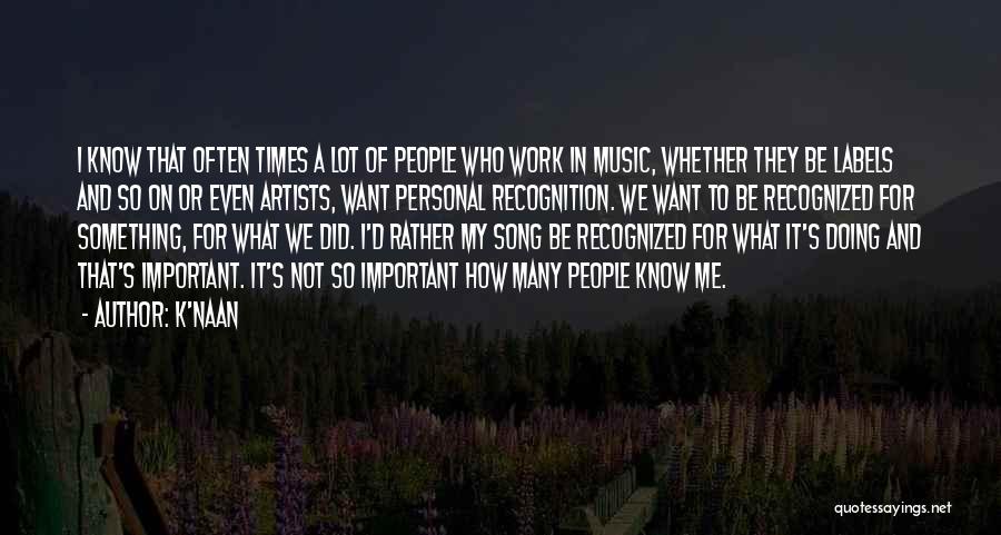 K'naan Quotes: I Know That Often Times A Lot Of People Who Work In Music, Whether They Be Labels And So On