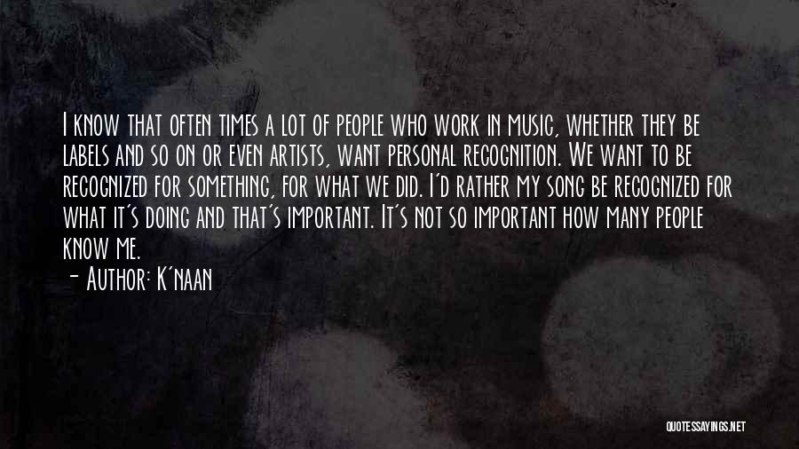 K'naan Quotes: I Know That Often Times A Lot Of People Who Work In Music, Whether They Be Labels And So On