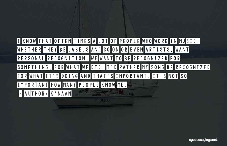 K'naan Quotes: I Know That Often Times A Lot Of People Who Work In Music, Whether They Be Labels And So On