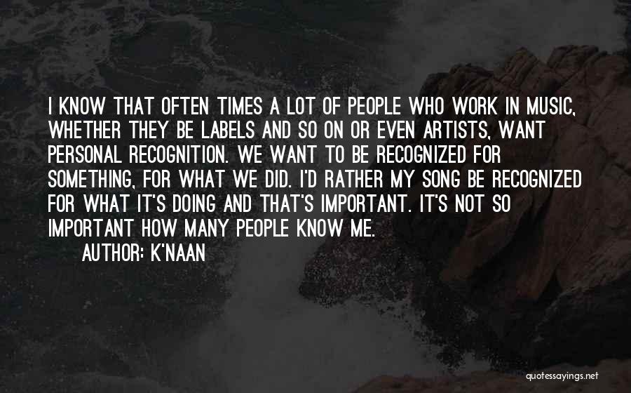 K'naan Quotes: I Know That Often Times A Lot Of People Who Work In Music, Whether They Be Labels And So On