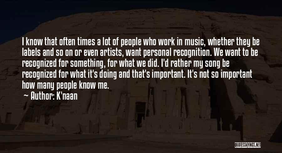 K'naan Quotes: I Know That Often Times A Lot Of People Who Work In Music, Whether They Be Labels And So On