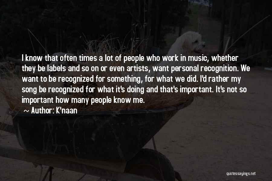 K'naan Quotes: I Know That Often Times A Lot Of People Who Work In Music, Whether They Be Labels And So On
