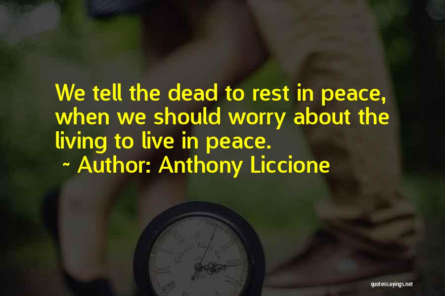 Anthony Liccione Quotes: We Tell The Dead To Rest In Peace, When We Should Worry About The Living To Live In Peace.