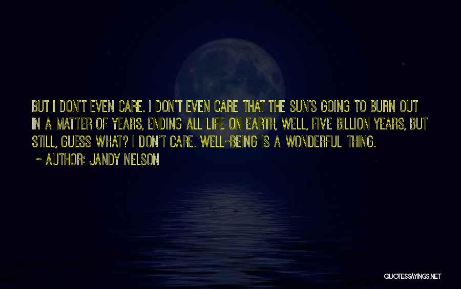 Jandy Nelson Quotes: But I Don't Even Care. I Don't Even Care That The Sun's Going To Burn Out In A Matter Of