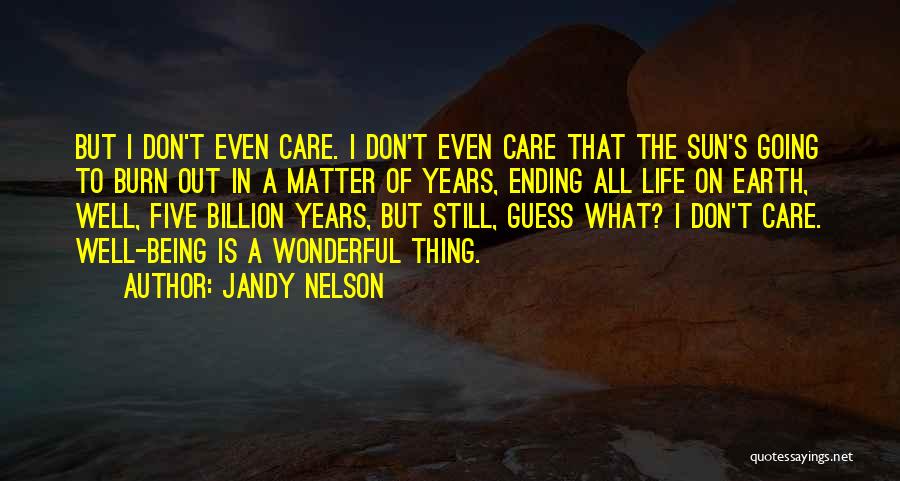 Jandy Nelson Quotes: But I Don't Even Care. I Don't Even Care That The Sun's Going To Burn Out In A Matter Of