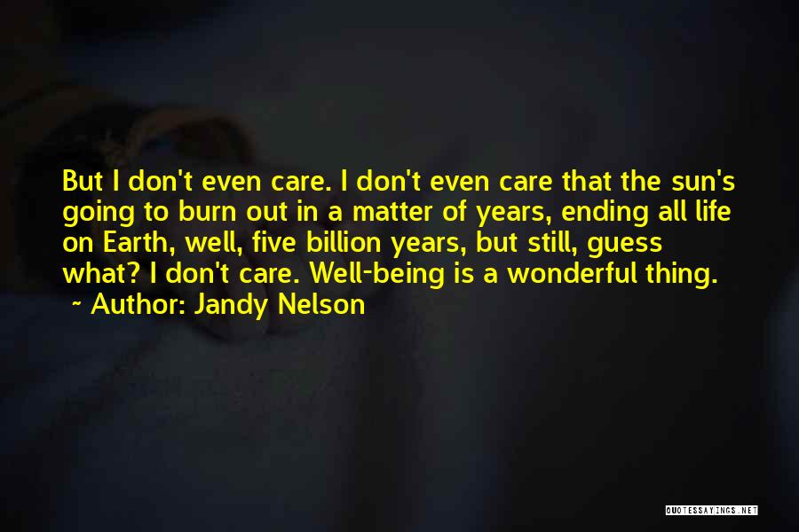 Jandy Nelson Quotes: But I Don't Even Care. I Don't Even Care That The Sun's Going To Burn Out In A Matter Of