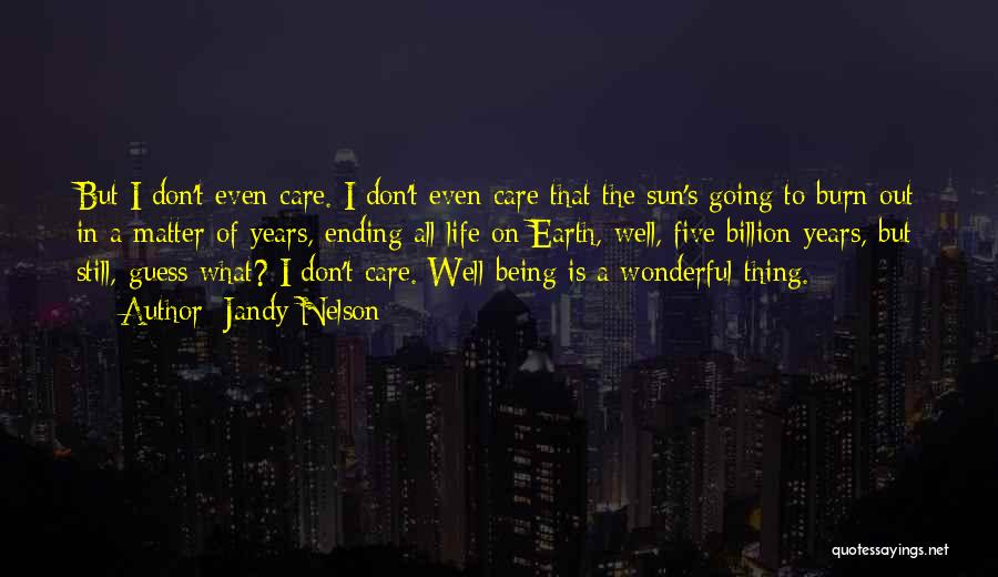 Jandy Nelson Quotes: But I Don't Even Care. I Don't Even Care That The Sun's Going To Burn Out In A Matter Of