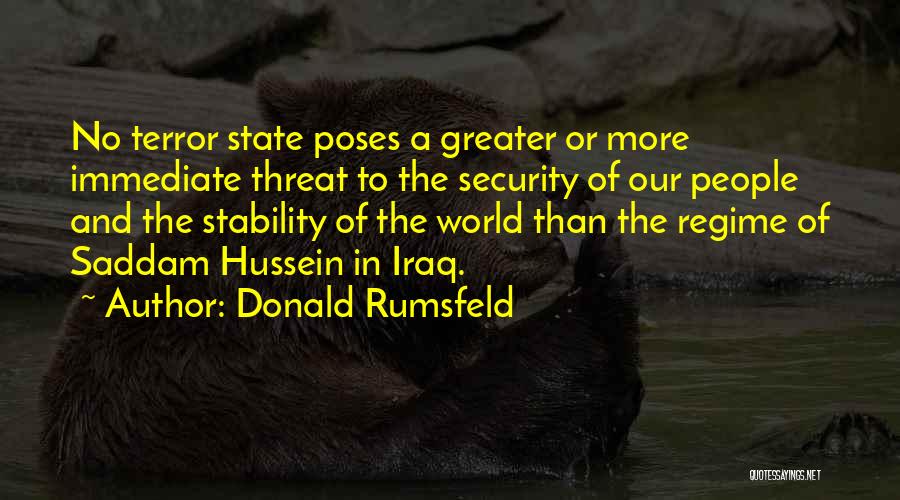 Donald Rumsfeld Quotes: No Terror State Poses A Greater Or More Immediate Threat To The Security Of Our People And The Stability Of