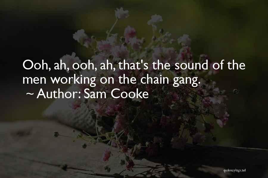 Sam Cooke Quotes: Ooh, Ah, Ooh, Ah, That's The Sound Of The Men Working On The Chain Gang.