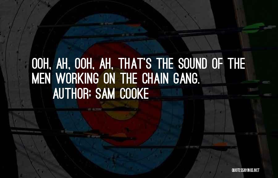 Sam Cooke Quotes: Ooh, Ah, Ooh, Ah, That's The Sound Of The Men Working On The Chain Gang.