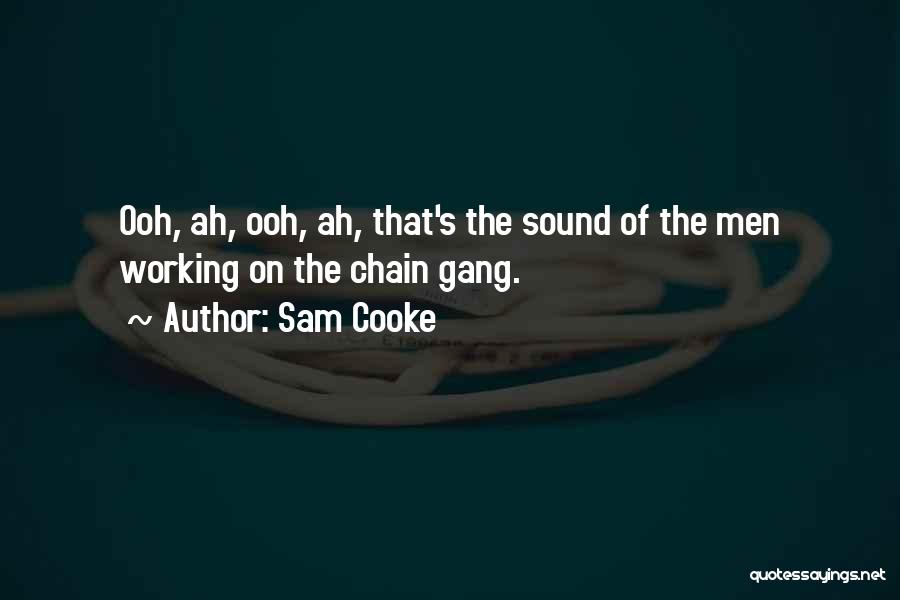 Sam Cooke Quotes: Ooh, Ah, Ooh, Ah, That's The Sound Of The Men Working On The Chain Gang.