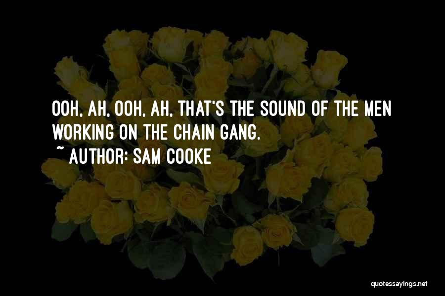 Sam Cooke Quotes: Ooh, Ah, Ooh, Ah, That's The Sound Of The Men Working On The Chain Gang.