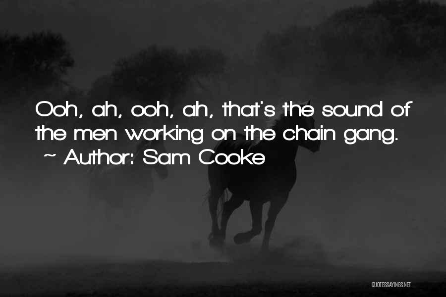 Sam Cooke Quotes: Ooh, Ah, Ooh, Ah, That's The Sound Of The Men Working On The Chain Gang.