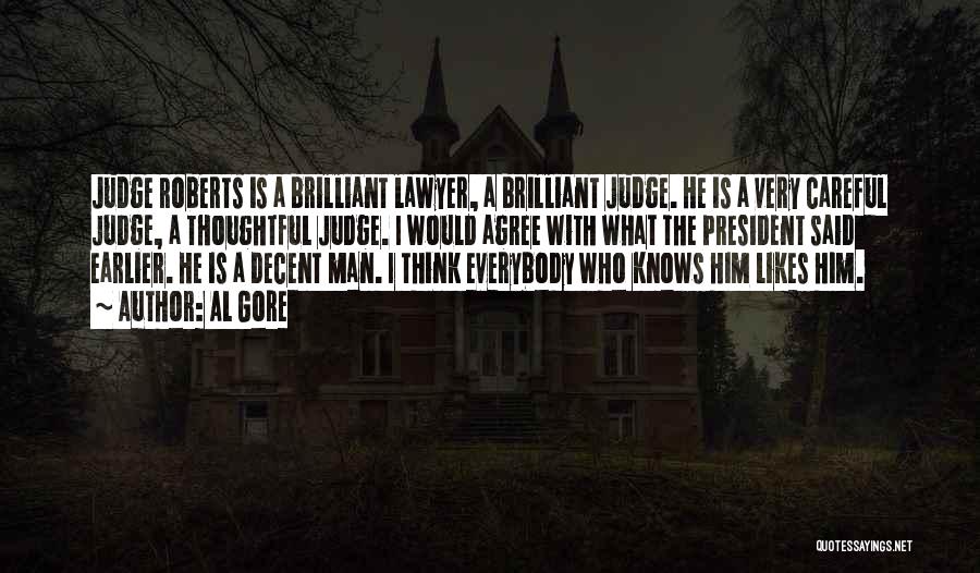 Al Gore Quotes: Judge Roberts Is A Brilliant Lawyer, A Brilliant Judge. He Is A Very Careful Judge, A Thoughtful Judge. I Would