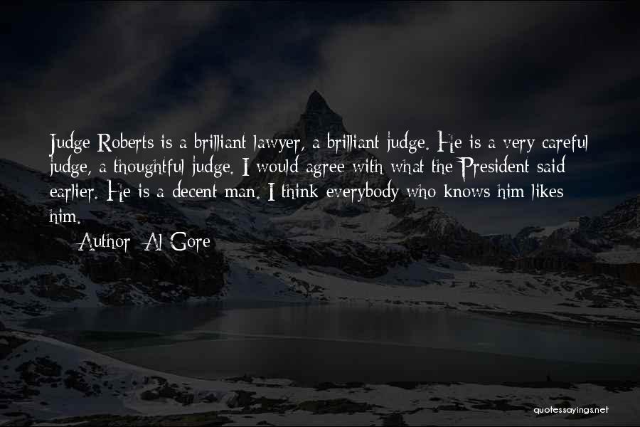 Al Gore Quotes: Judge Roberts Is A Brilliant Lawyer, A Brilliant Judge. He Is A Very Careful Judge, A Thoughtful Judge. I Would
