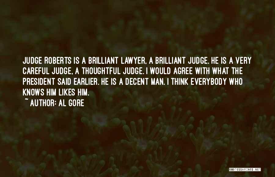 Al Gore Quotes: Judge Roberts Is A Brilliant Lawyer, A Brilliant Judge. He Is A Very Careful Judge, A Thoughtful Judge. I Would