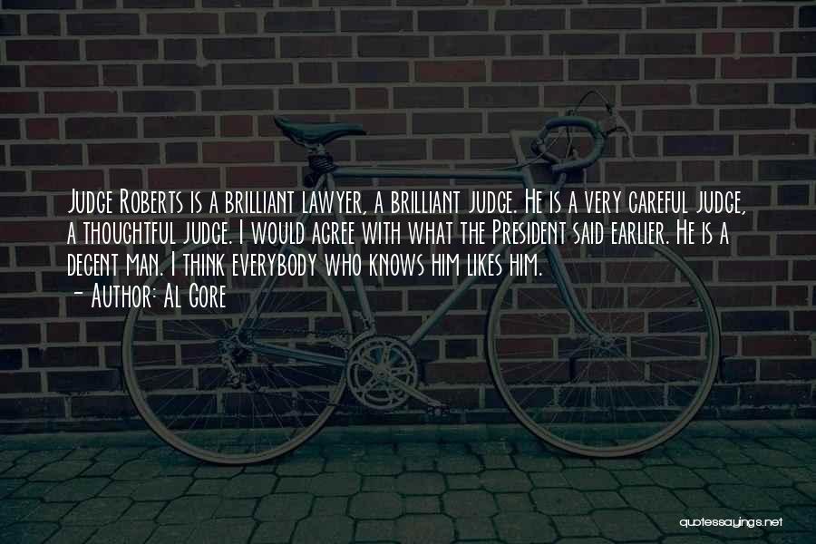 Al Gore Quotes: Judge Roberts Is A Brilliant Lawyer, A Brilliant Judge. He Is A Very Careful Judge, A Thoughtful Judge. I Would