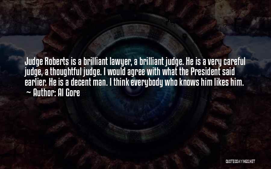 Al Gore Quotes: Judge Roberts Is A Brilliant Lawyer, A Brilliant Judge. He Is A Very Careful Judge, A Thoughtful Judge. I Would