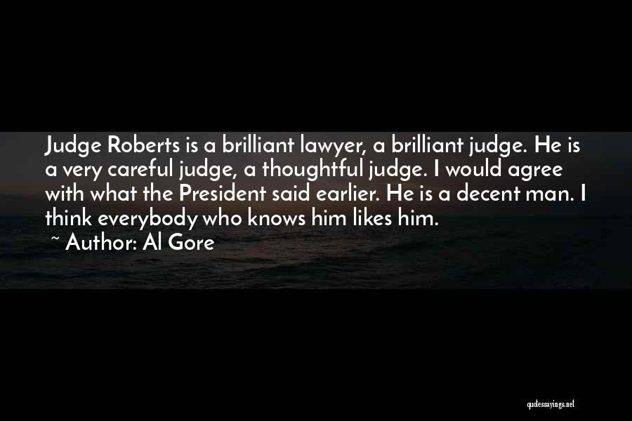 Al Gore Quotes: Judge Roberts Is A Brilliant Lawyer, A Brilliant Judge. He Is A Very Careful Judge, A Thoughtful Judge. I Would