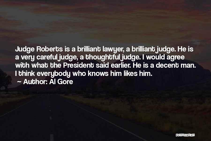 Al Gore Quotes: Judge Roberts Is A Brilliant Lawyer, A Brilliant Judge. He Is A Very Careful Judge, A Thoughtful Judge. I Would