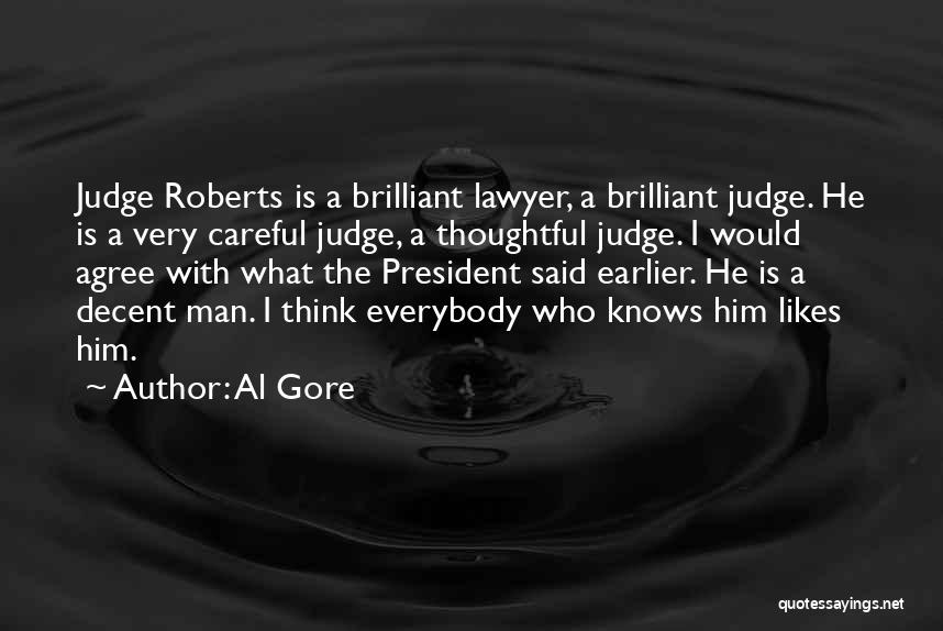 Al Gore Quotes: Judge Roberts Is A Brilliant Lawyer, A Brilliant Judge. He Is A Very Careful Judge, A Thoughtful Judge. I Would