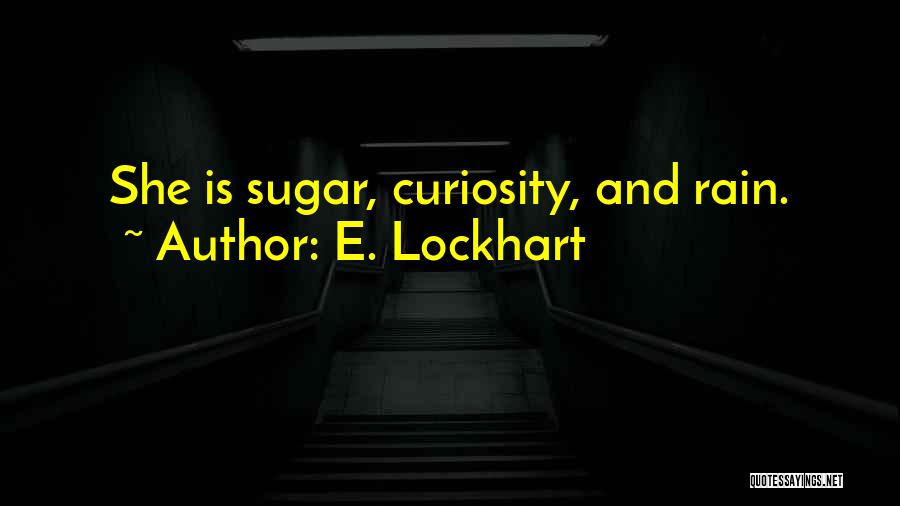 E. Lockhart Quotes: She Is Sugar, Curiosity, And Rain.