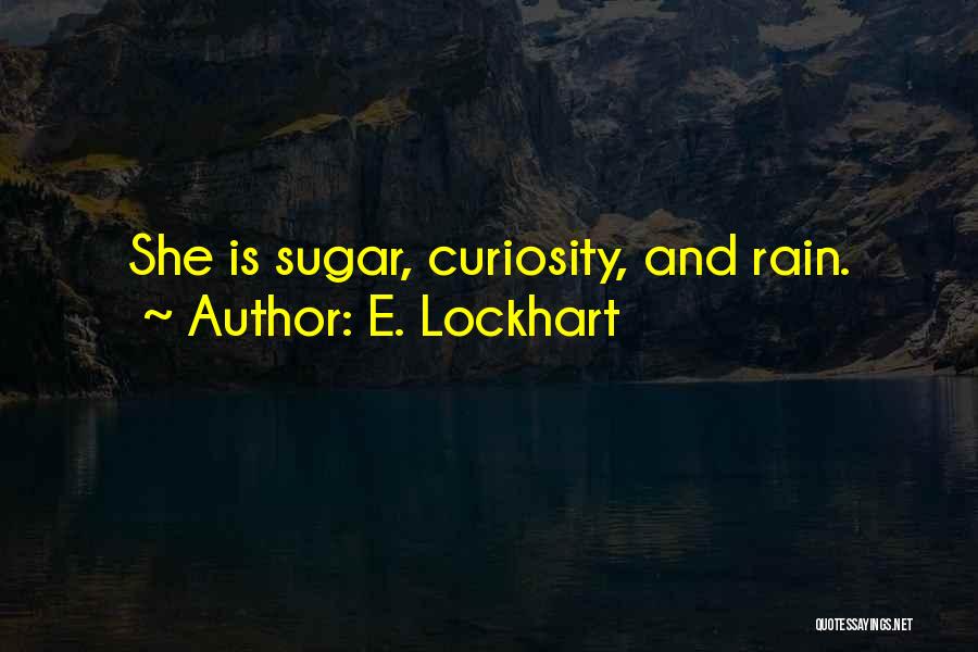 E. Lockhart Quotes: She Is Sugar, Curiosity, And Rain.