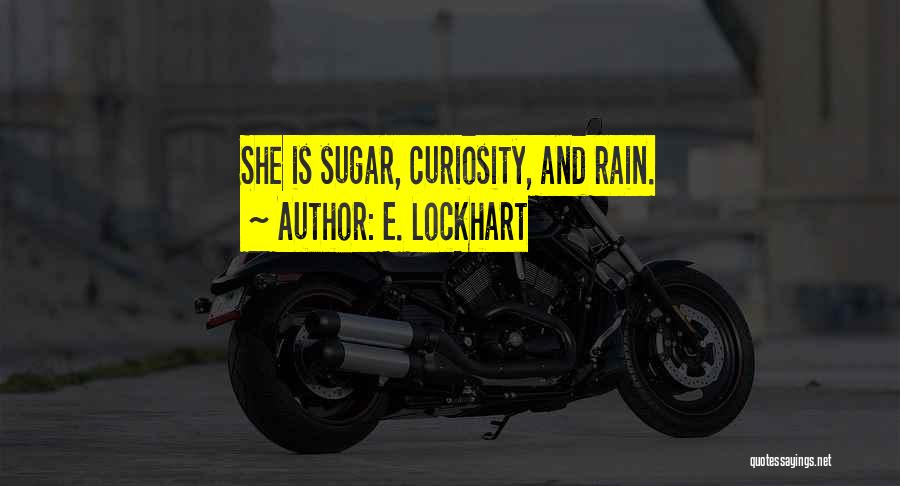 E. Lockhart Quotes: She Is Sugar, Curiosity, And Rain.