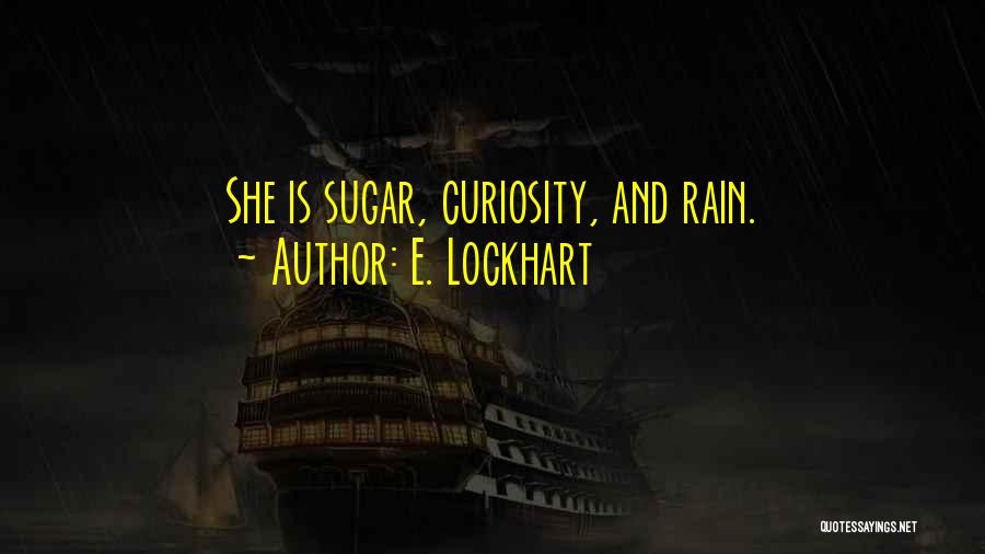 E. Lockhart Quotes: She Is Sugar, Curiosity, And Rain.