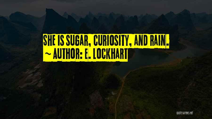 E. Lockhart Quotes: She Is Sugar, Curiosity, And Rain.