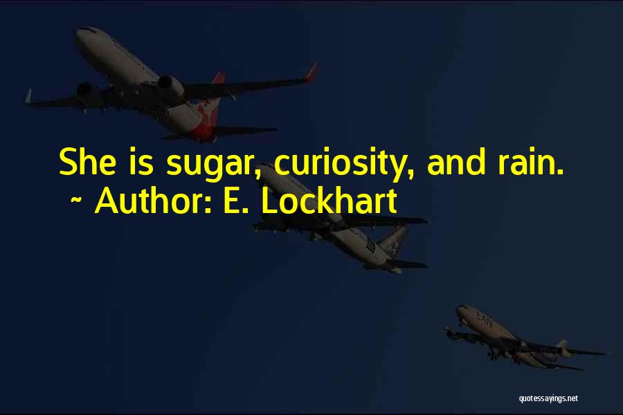 E. Lockhart Quotes: She Is Sugar, Curiosity, And Rain.