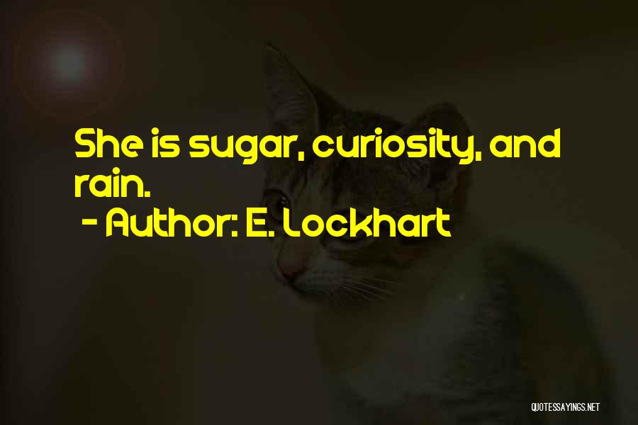 E. Lockhart Quotes: She Is Sugar, Curiosity, And Rain.