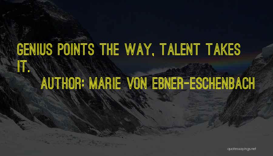 Marie Von Ebner-Eschenbach Quotes: Genius Points The Way, Talent Takes It.