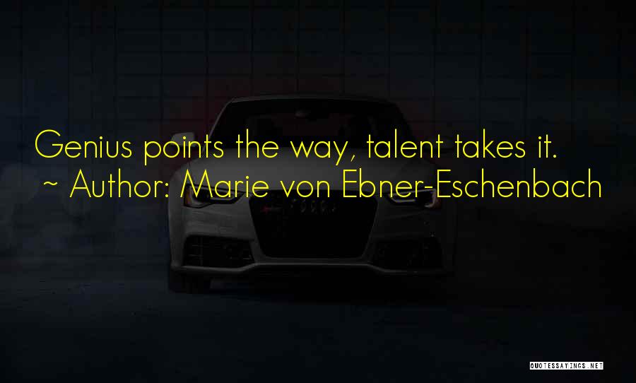 Marie Von Ebner-Eschenbach Quotes: Genius Points The Way, Talent Takes It.