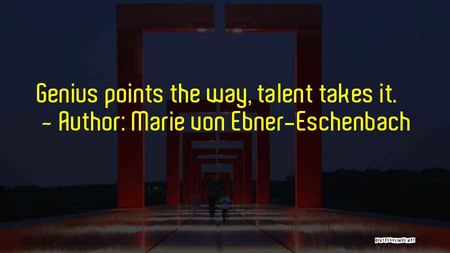 Marie Von Ebner-Eschenbach Quotes: Genius Points The Way, Talent Takes It.