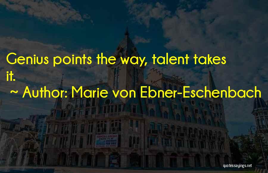 Marie Von Ebner-Eschenbach Quotes: Genius Points The Way, Talent Takes It.