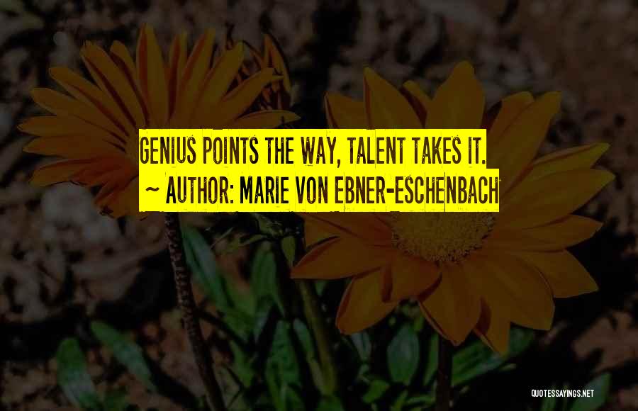 Marie Von Ebner-Eschenbach Quotes: Genius Points The Way, Talent Takes It.