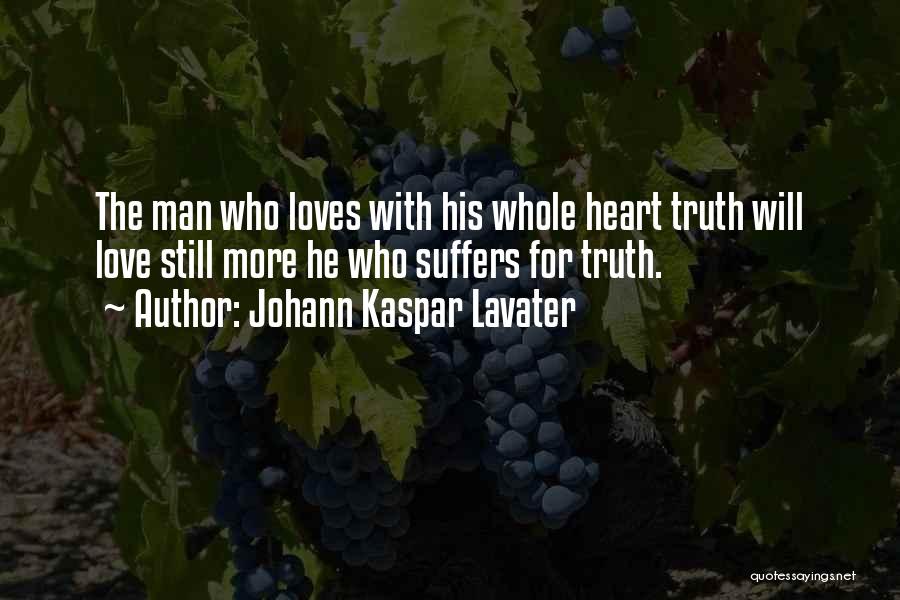 Johann Kaspar Lavater Quotes: The Man Who Loves With His Whole Heart Truth Will Love Still More He Who Suffers For Truth.