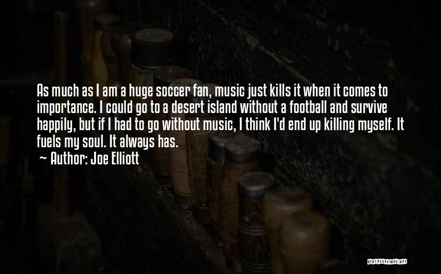 Joe Elliott Quotes: As Much As I Am A Huge Soccer Fan, Music Just Kills It When It Comes To Importance. I Could
