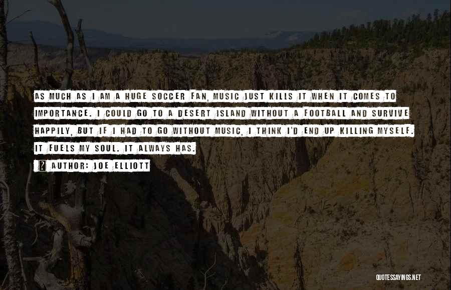 Joe Elliott Quotes: As Much As I Am A Huge Soccer Fan, Music Just Kills It When It Comes To Importance. I Could