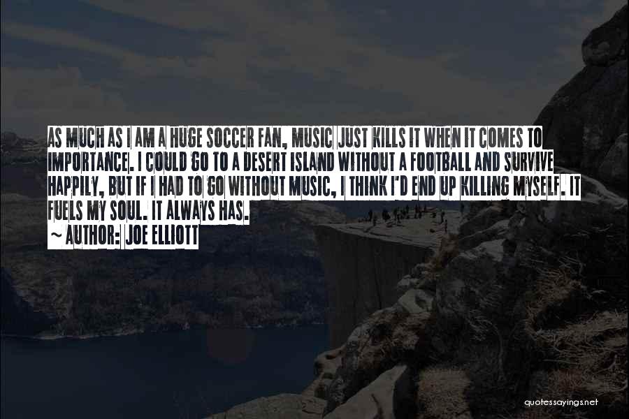 Joe Elliott Quotes: As Much As I Am A Huge Soccer Fan, Music Just Kills It When It Comes To Importance. I Could