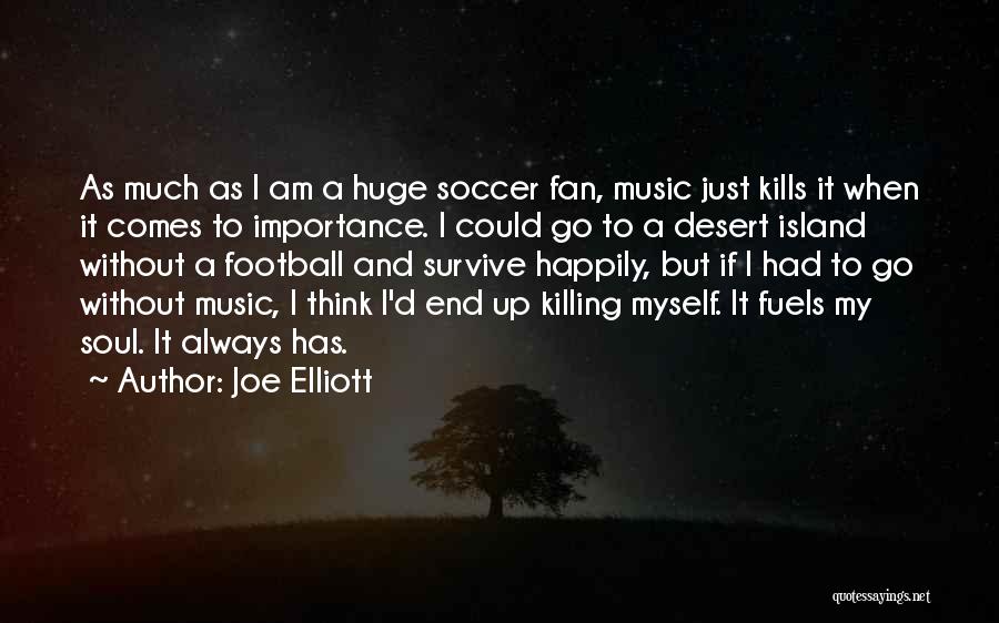 Joe Elliott Quotes: As Much As I Am A Huge Soccer Fan, Music Just Kills It When It Comes To Importance. I Could